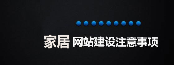 家居網(wǎng)站制作注意事項(xiàng)